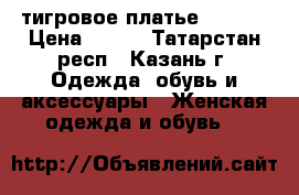 тигровое платье 40-42  › Цена ­ 300 - Татарстан респ., Казань г. Одежда, обувь и аксессуары » Женская одежда и обувь   